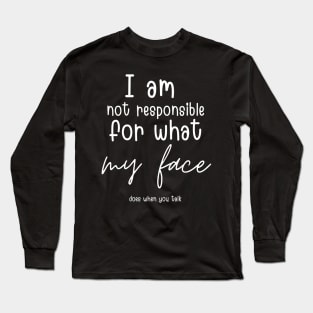 i am not responsible for what my face does when you talk Long Sleeve T-Shirt